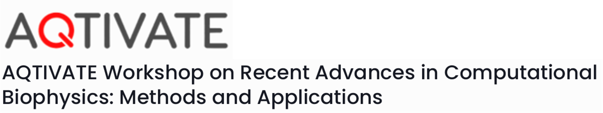 Workshop “AQTIVATE Workshop on Recent Advances in Computational Biophysics: Methods and Applications”